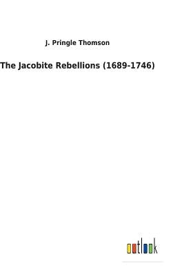 The Jacobite Rebellions (1689-1746) by Thomson, J. Pringle