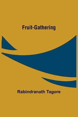 Fruit-Gathering by Tagore, Rabindranath