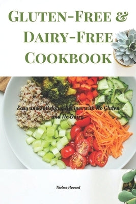Gluten-Free & Dairy-Free Cookbook: Easy and Satisfying Recipes with No Gluten and No Dairy. by Howard, Thelma