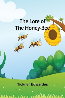 The Lore of the Honey-Bee by Edwardes, Tickner