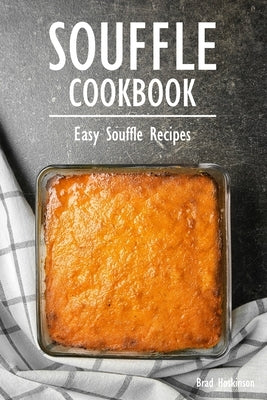 Souffle Cookbook: Easy Souffle Recipes by Hoskinson, Brad