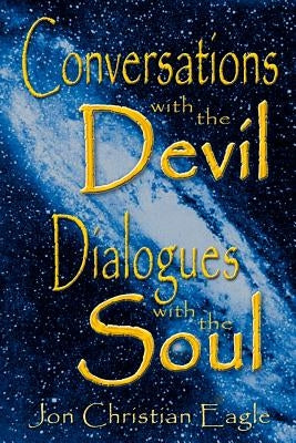 Conversations with the Devil - Dialogues with the Soul: Close Encounters of a very Different Kind by Eagle, Jon Christian
