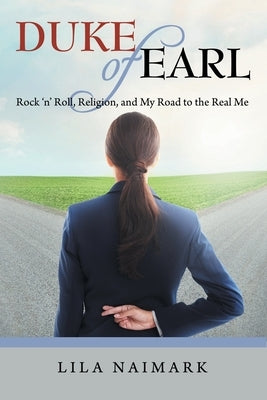 Duke of Earl: Rock 'n' Roll, Religion, and My Road to the Real Me by Naimark, Lila