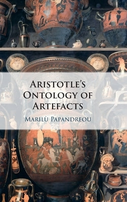Aristotle's Ontology of Artefacts by Papandreou, Marilù