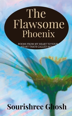 The FLAWSOME PHOENIX: Poems to connect your heart to mine and then call it home. by Ghosh, Sourishree