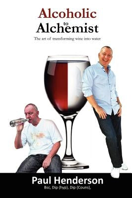 Alcoholic to Alchemist by Henderson, Paul