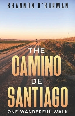 The Camino de Santiago: One Wanderful Walk by O'Gorman, Shannon