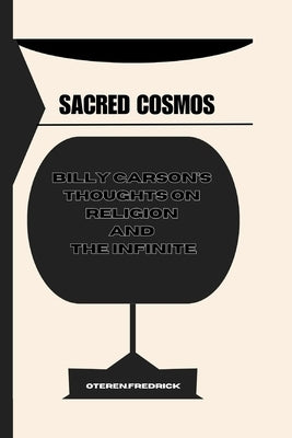 Sacred Cosmos: Billy Carson's Thoughts on Religion and the Infinite by Fredrick, Oteren