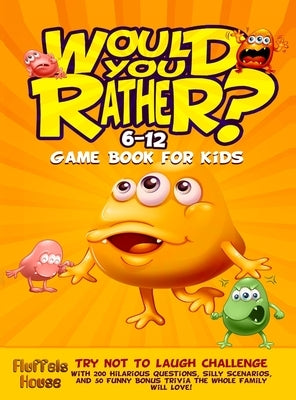 Would You Rather Game Book for Kids 6-12: Try Not To Laugh Challenge with 200 Hilarious Questions, Silly Scenarios, and 50 Funny Bonus Trivia the Whol by House, Fluffels