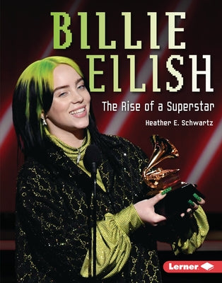 Billie Eilish: The Rise of a Superstar by Schwartz, Heather E.