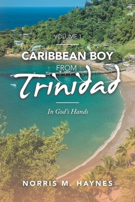 Caribbean Boy from Trinidad: In God's Hands by Haynes, Norris M.