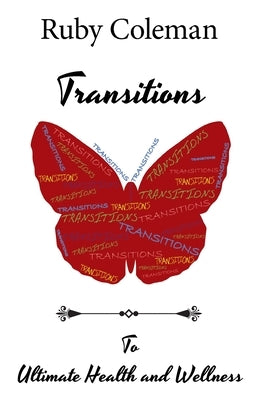 Transitions: To Ultimate Health and Wellness by Coleman, Ruby