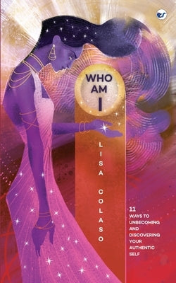 Who Am I?: 11 Ways To Discovering Your Authentic Self by Colaso, Lisa