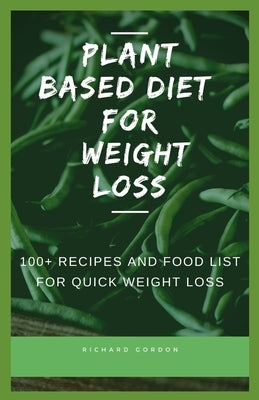 Plant Based Diet for Weight Loss: 100+ Recipes And Food List For Quick Weight Loss by Smith, May