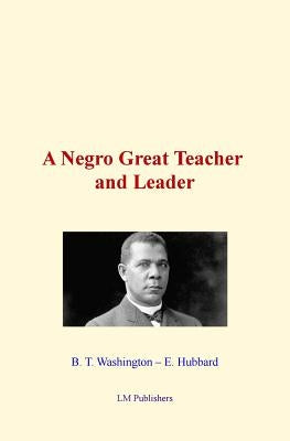 A Negro Great Teacher and Leader by Washington, B. T.