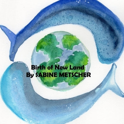 Birth Of New Land by Metscher, Sabine