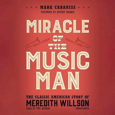 Miracle of the Music Man: The Classic American Story of Meredith Willson by Cabaniss, Mark