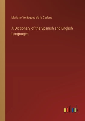 A Dictionary of the Spanish and English Languages by Velázquez de la Cadena, Mariano