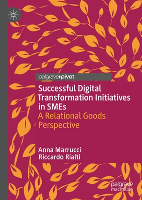 Successful Digital Transformation Initiatives in SMEs: A Relational Goods Perspective by Marrucci, Anna