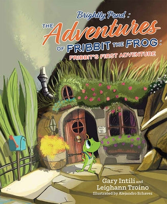 Brightly Pond: The Adventures of Fribbit the Frog: Fribbit's First Adventure by Intili, Gary