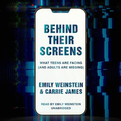 Behind Their Screens: What Teens Are Facing (and Adults Are Missing) by Weinstein, Emily