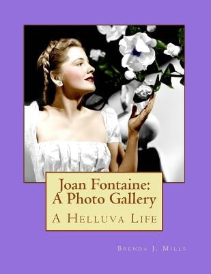 Joan Fontaine: A Photo Gallery: A Helluva Life by Mills, Brenda J.