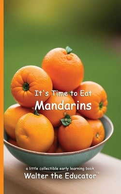 It's Time to Eat Mandarins by Walter the Educator