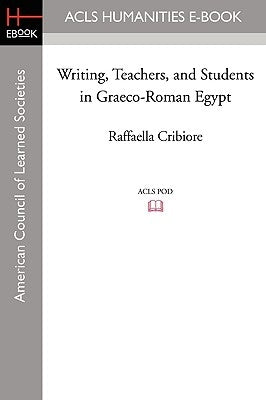 Writing, Teachers, and Students in Graeco-Roman Egypt by Cribiore, Raffaella