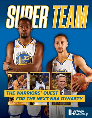 Super Team: The Warriors' Quest for the Next NBA Dynasty by Bay Area News Group