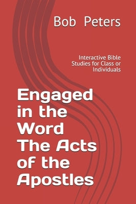 Engaged in the Word The Acts of the Apostles: Interactive Bible Studies for Class or Individual by Peters, Bob