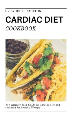 Cardiac Diet Cookbook: The ultimate book guide on cardiac diet and cookbook for healthy living by Hamilton, Patrick