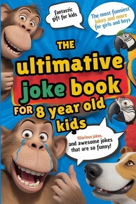 The ultimate joke book for 8 year old kids. Hilarious and silly jokes for kids 8 years and older: Awesome gags for boys and girls with guaranteed gigg by Fechner, Ben