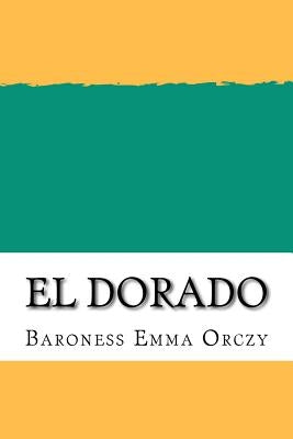 El Dorado by Orczy, Baroness Emma