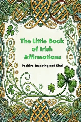 The Little Book of Irish Affirmations: Timeless Wisdom and Kind Words Inspired by Ireland by Boyle, Michael