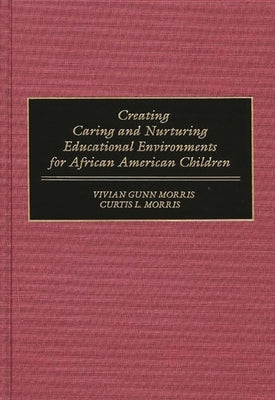 Creating Caring and Nurturing Educational Environments for African American Children by Morris, Vivian