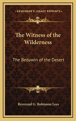 The Witness of the Wilderness: The Bedawin of the Desert by Lees, Reverend G. Robinson