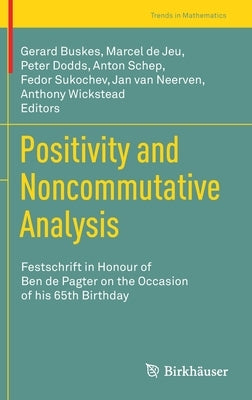 Positivity and Noncommutative Analysis: Festschrift in Honour of Ben de Pagter on the Occasion of His 65th Birthday by Buskes, Gerard