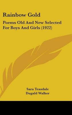 Rainbow Gold: Poems Old And New Selected For Boys And Girls (1922) by Teasdale, Sara