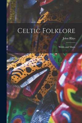 Celtic Folklore: Welsh and Manx by Rhys, John