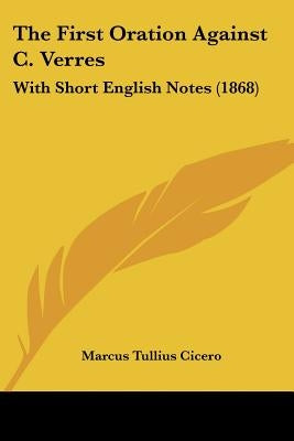 The First Oration Against C. Verres: With Short English Notes (1868) by Cicero, Marcus Tullius