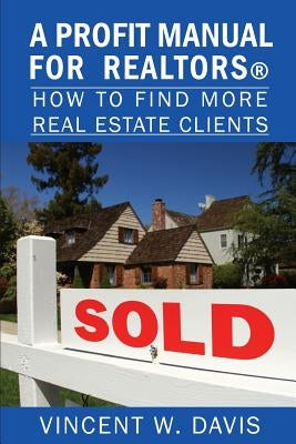 A Profit Manual for Realtors: How to Attract More Real Estate Clients by Davis, Vincent W.