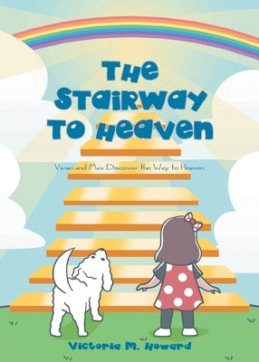 The Stairway to Heaven: Vivian and Max Discover the Way to Heaven by Howard, Victoria M.