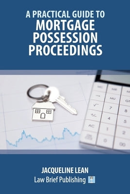 A Practical Guide to Mortgage Possession Proceedings by Lean, Jacqueline