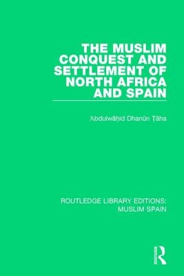 The Muslim Conquest and Settlement of North Africa and Spain by Ṭāha, 'Abdulwāhid D̃
