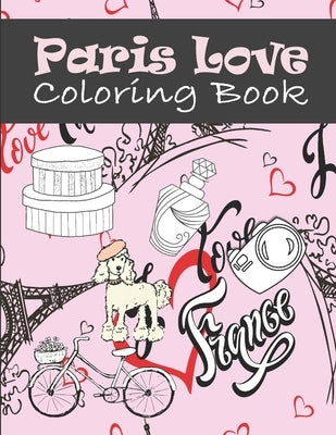 Paris Love Coloring Book: Paris Tourist Attractions & Icons Coloring Book For Kids, Teens And Adults by House, Kraftingers