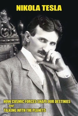 "How Cosmic Forces Shape Our Destinies" and "Talking with the Planets" by Tesla, Nikola