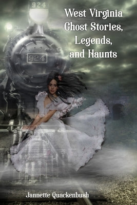 West Virginia Ghost Stories, Legends, and Haunts by Quackenbush, Jannette