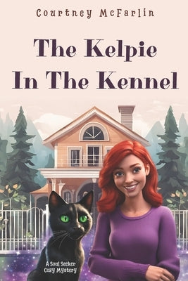 The Kelpie in the Kennel: A Soul Seeker Cozy Mystery Book #12 by McFarlin, Courtney