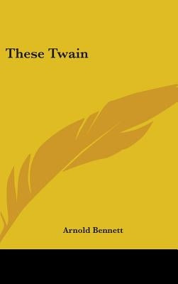 These Twain by Bennett, Arnold