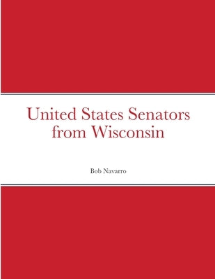 United States Senators from Wisconsin by Navarro, Bob